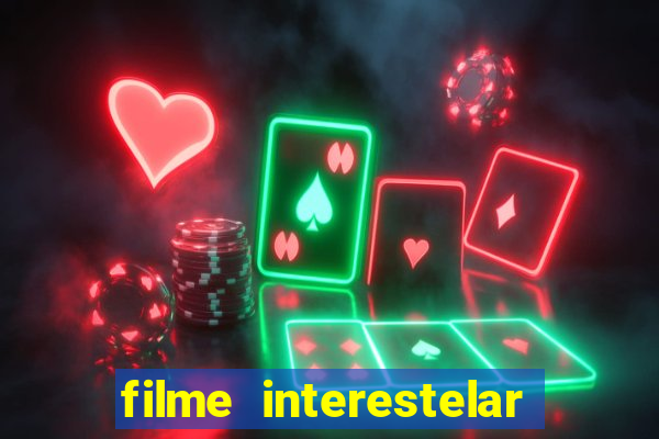 filme interestelar completo dublado