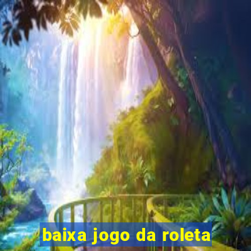 baixa jogo da roleta