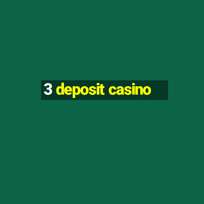 3 deposit casino