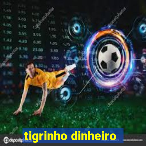 tigrinho dinheiro