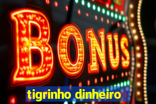 tigrinho dinheiro