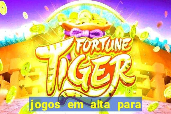 jogos em alta para ganhar dinheiro