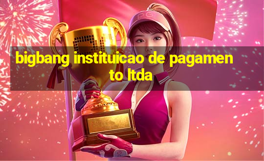 bigbang instituicao de pagamento ltda