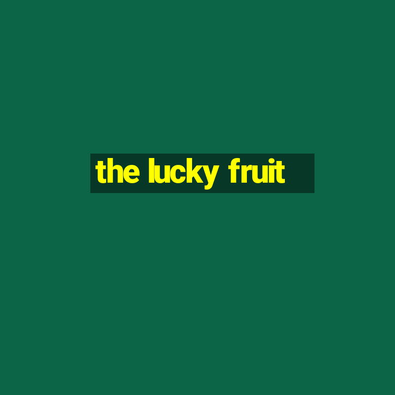 the lucky fruit