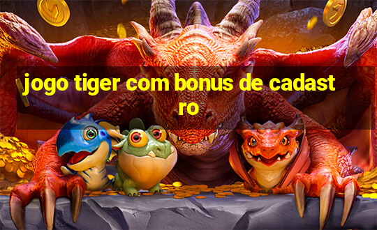 jogo tiger com bonus de cadastro