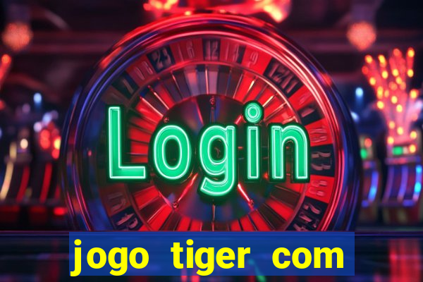 jogo tiger com bonus de cadastro