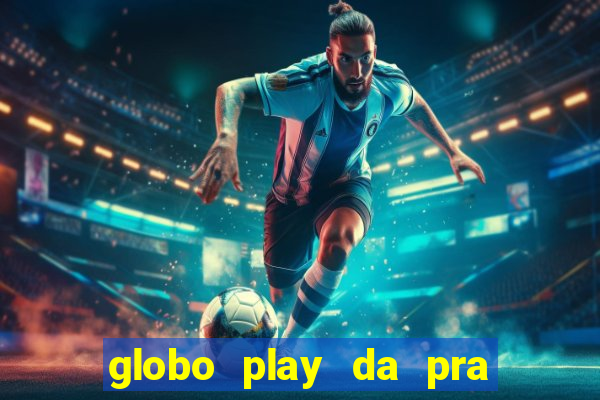 globo play da pra assistir jogo ao vivo