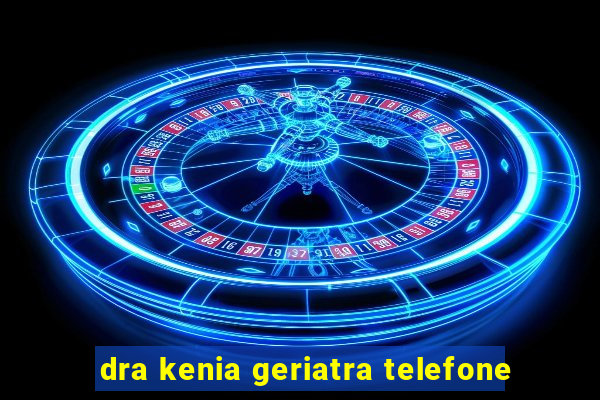 dra kenia geriatra telefone