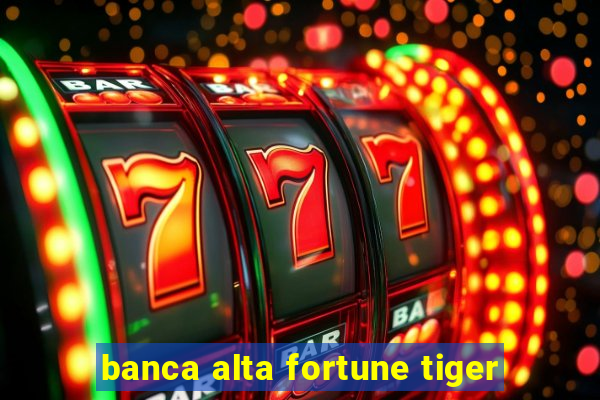 banca alta fortune tiger