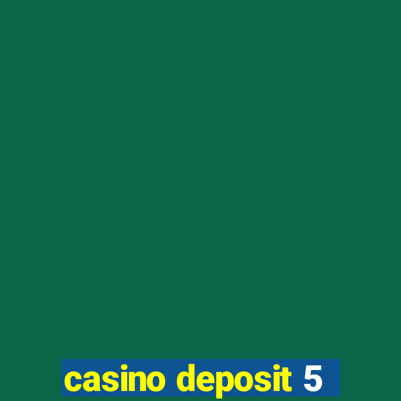 casino deposit 5