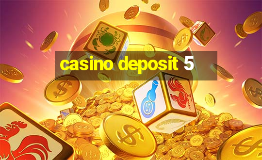 casino deposit 5