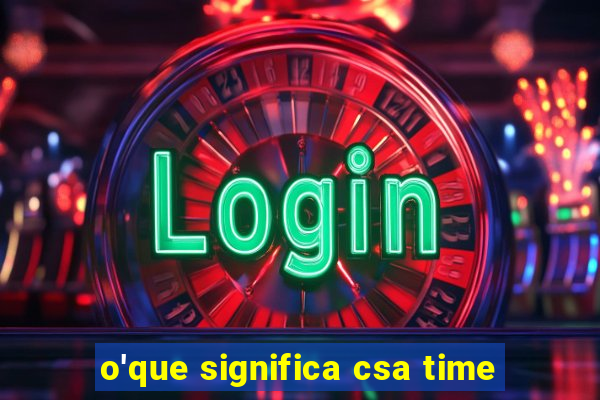 o'que significa csa time