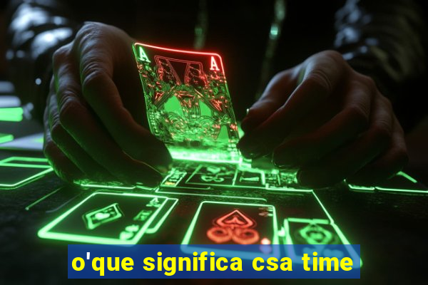 o'que significa csa time