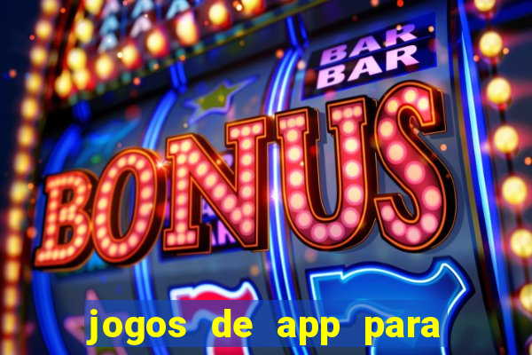 jogos de app para ganhar dinheiro