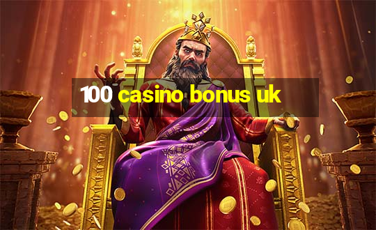 100 casino bonus uk