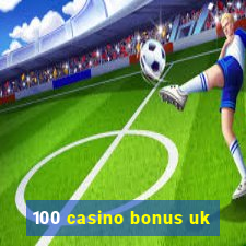 100 casino bonus uk