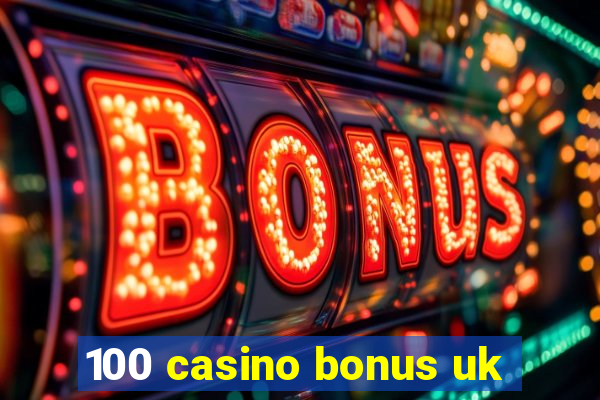 100 casino bonus uk