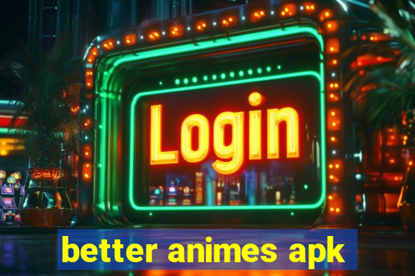 better animes apk