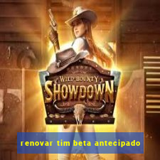 renovar tim beta antecipado