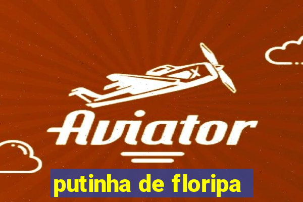 putinha de floripa