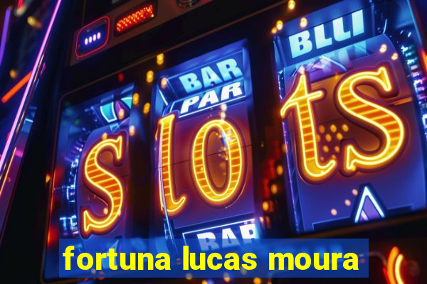 fortuna lucas moura