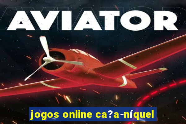 jogos online ca?a-níquel