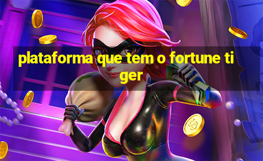 plataforma que tem o fortune tiger