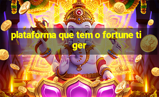 plataforma que tem o fortune tiger