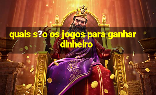 quais s?o os jogos para ganhar dinheiro