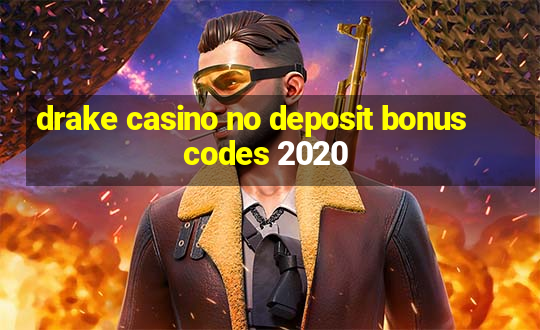 drake casino no deposit bonus codes 2020