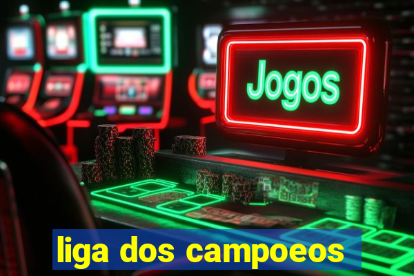 liga dos campoeos