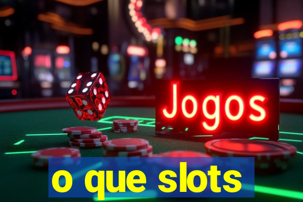 o que slots