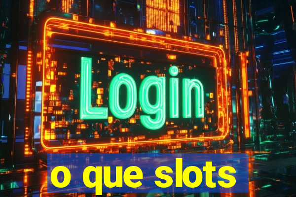 o que slots