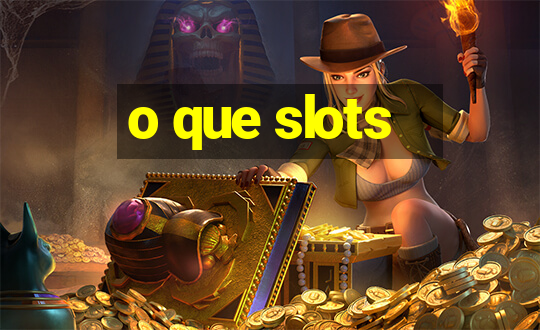 o que slots