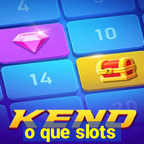 o que slots