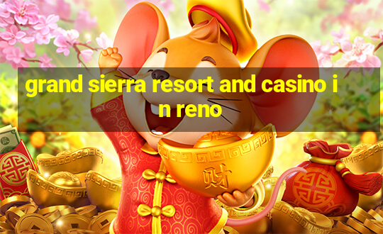 grand sierra resort and casino in reno