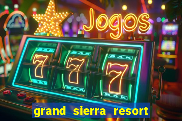 grand sierra resort and casino in reno