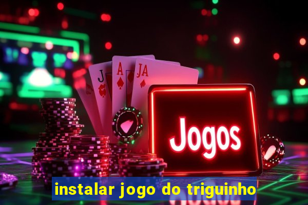 instalar jogo do triguinho