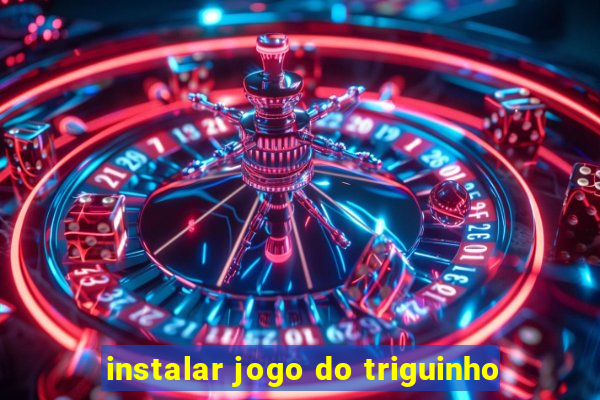 instalar jogo do triguinho