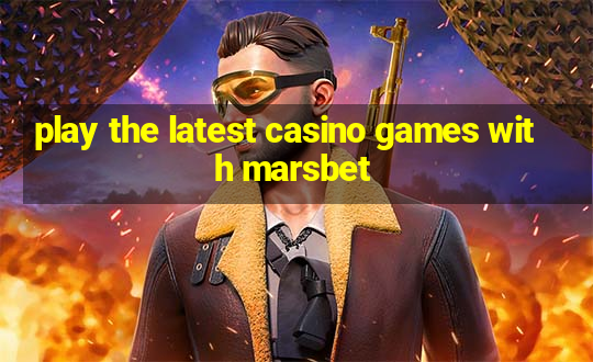 play the latest casino games with marsbet