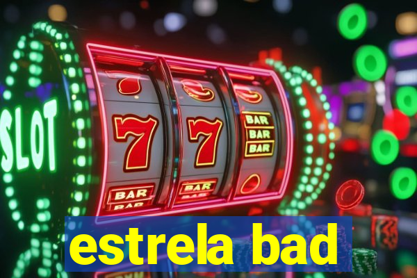 estrela bad