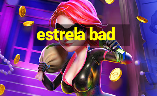 estrela bad