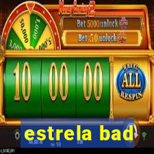 estrela bad