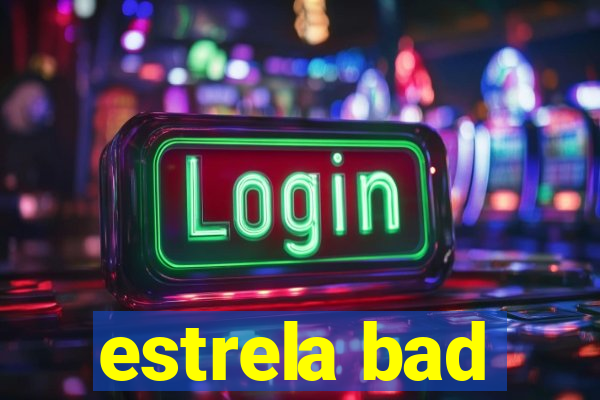 estrela bad