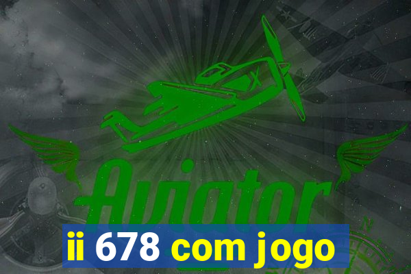 ii 678 com jogo