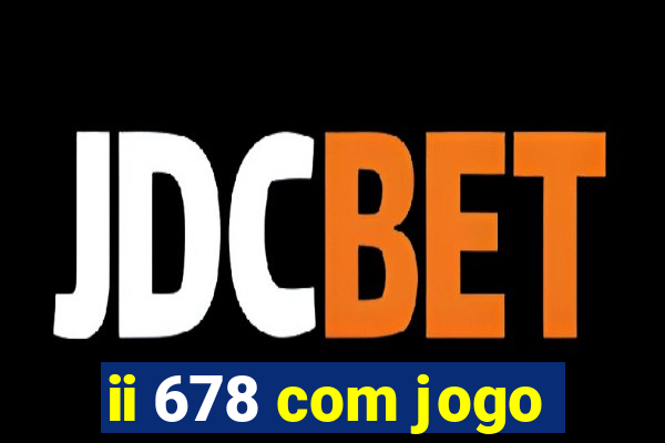 ii 678 com jogo