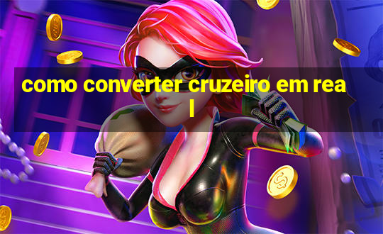 como converter cruzeiro em real