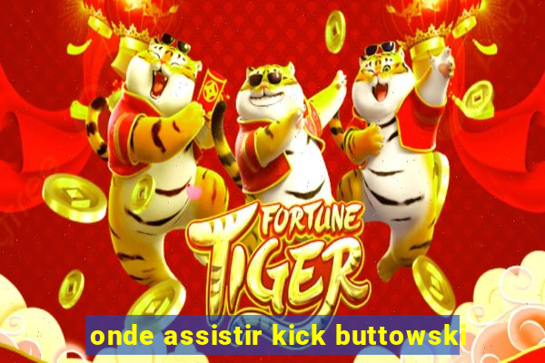 onde assistir kick buttowski