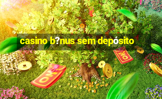 casino b?nus sem depósito