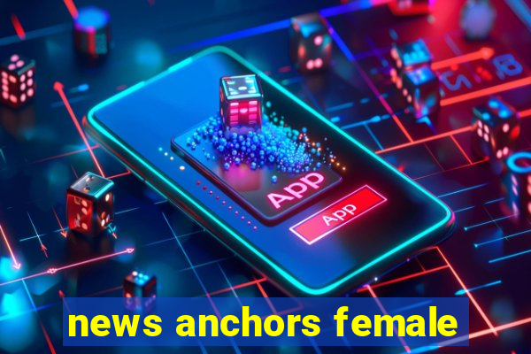 news anchors female